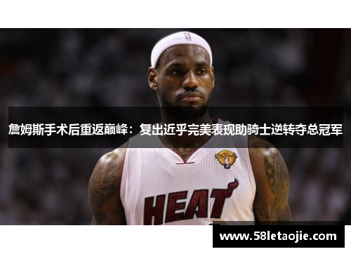 詹姆斯手术后重返巅峰：复出近乎完美表现助骑士逆转夺总冠军